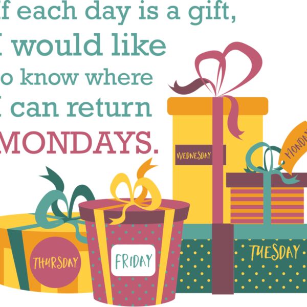 If Each Day Is A Gift, I Would Like To Know Where I Can Return Mondays Thumbnail